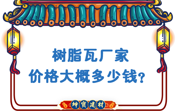 樹(shù)脂瓦廠家價(jià)格大概多少錢? 樹(shù)脂瓦廠家價(jià)格大概多少錢?